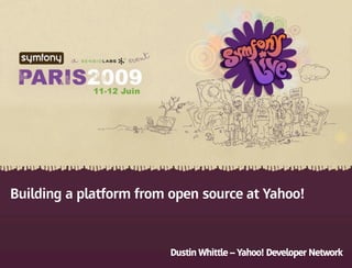 Building a platform from open source at Yahoo!


                                              Dustin Whittle – Yahoo! Developer Network
          Building a platform from open source at Yahoo! | Dus$n Whi*le 
 