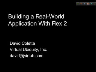Building a Real-World Application With Flex 2 David Coletta Virtual Ubiquity, Inc. [email_address] 