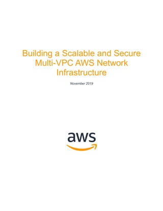 Building a Scalable and Secure
Multi-VPC AWS Network
Infrastructure
November 2019
 