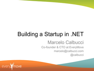Building a Startup in .NET
             Marcelo Calbucci
         Co-founder & CTO at EveryMove
                 marcelo@calbucci.com
                              @calbucci
 