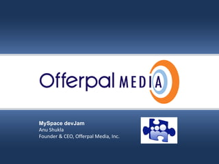Slide title goes here…




         MySpace devJam
         Anu Shukla
         Founder & CEO, Offerpal Media, Inc.



                                               Offerpal Media Inc. Confidential
 