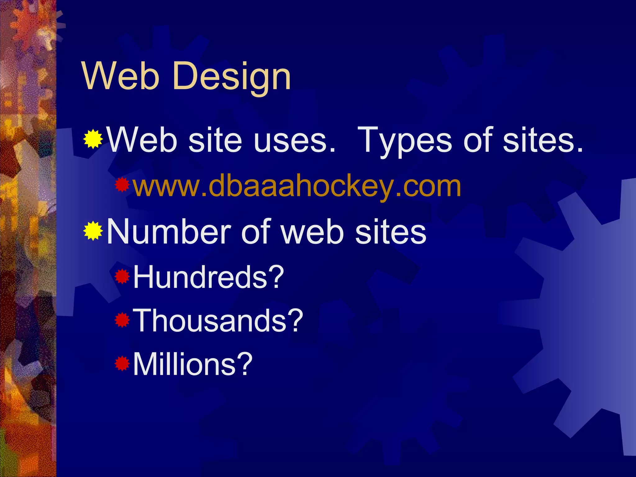 Web Design Web site uses.  Types of sites. www. dbaaahockey .com Number of web sites Hundreds? Thousands? Millions? 