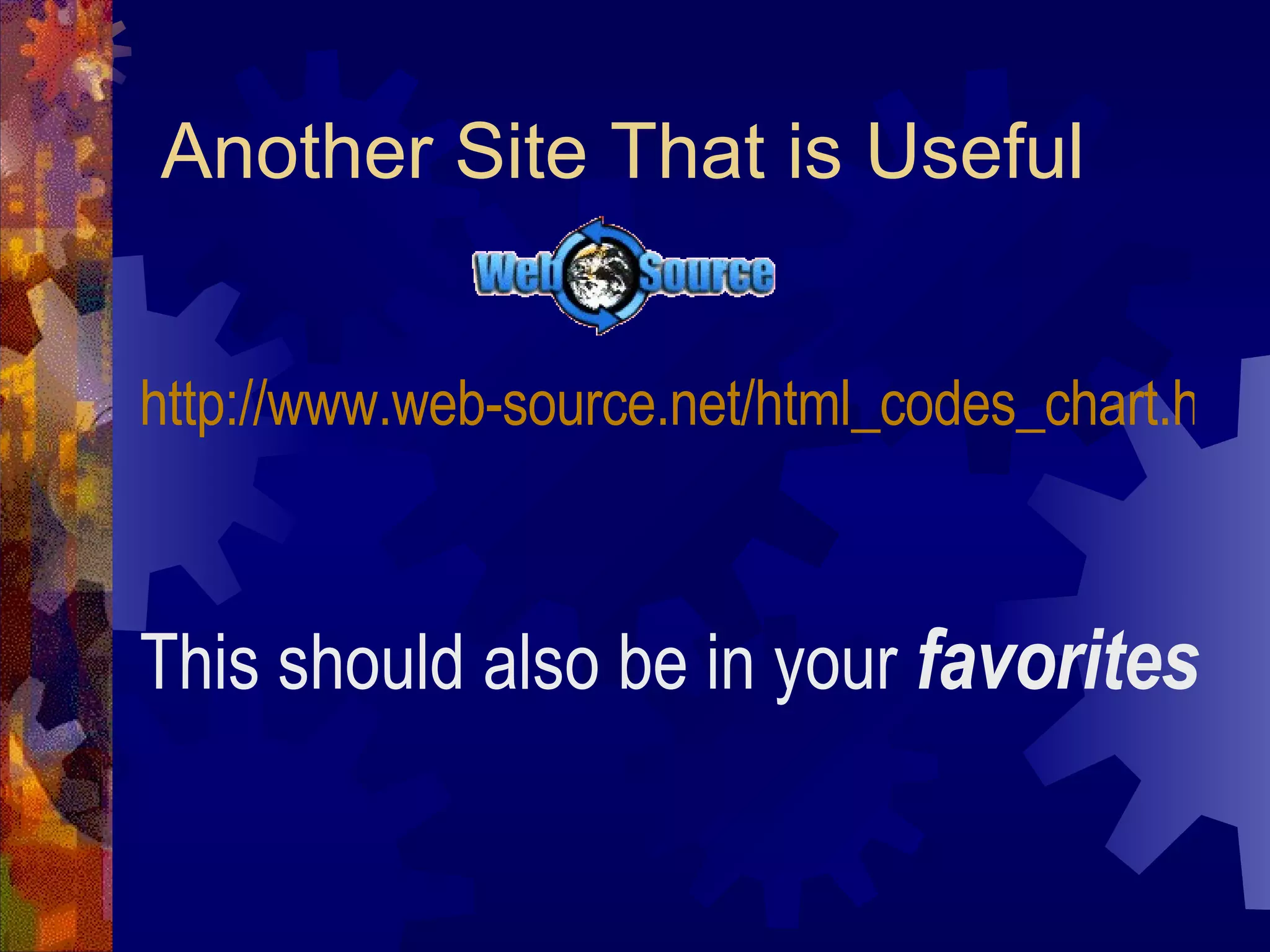 Another Site That is Useful http://www.web-source.net/html_codes_chart.htm   This should also be in your  favorites 