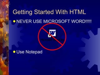 Getting Started With HTML NEVER USE MICROSOFT WORD!!!!! Use Notepad 
