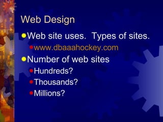 Web Design Web site uses.  Types of sites. www. dbaaahockey .com Number of web sites Hundreds? Thousands? Millions? 