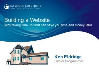 Building a Website
Why taking time up front can save you time and money later
Ken Eldridge
Senior Programmer
 