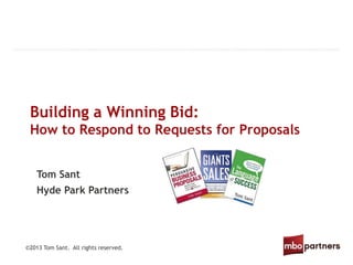 ©2013 Tom Sant. All rights reserved.
Building a Winning Bid:
How to Respond to Requests for Proposals
Tom Sant
Hyde Park Partners
 