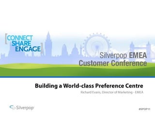Building a World-class Preference Centre Richard Evans, Director of Marketing - EMEA 