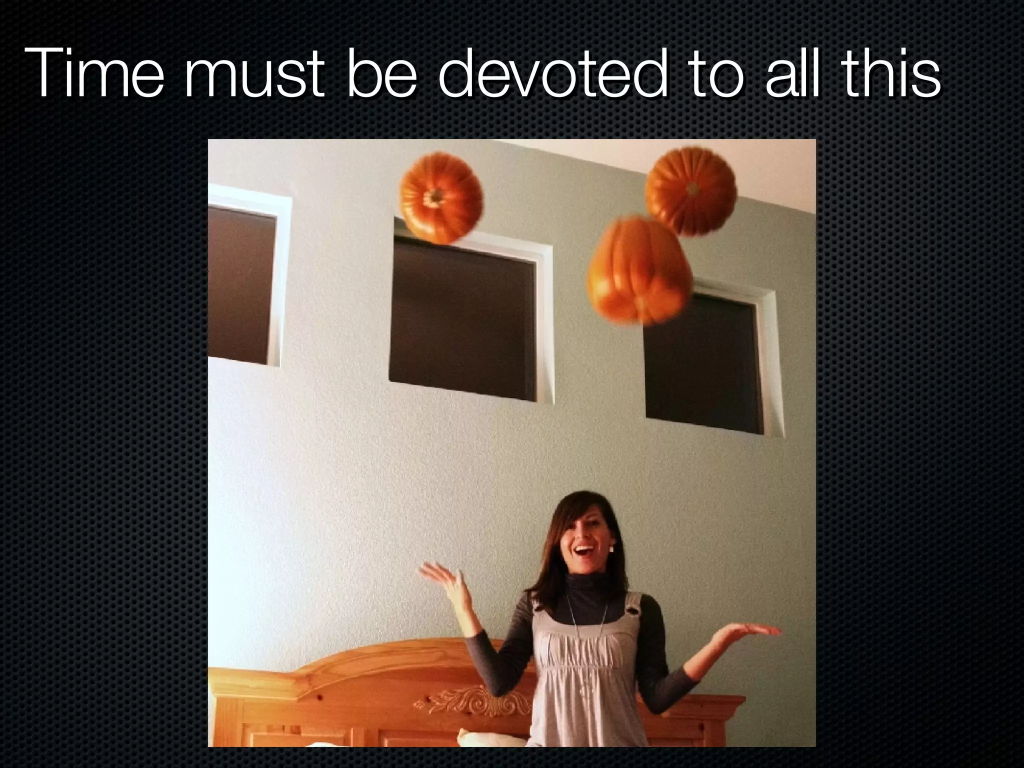 Time must be devoted to all this