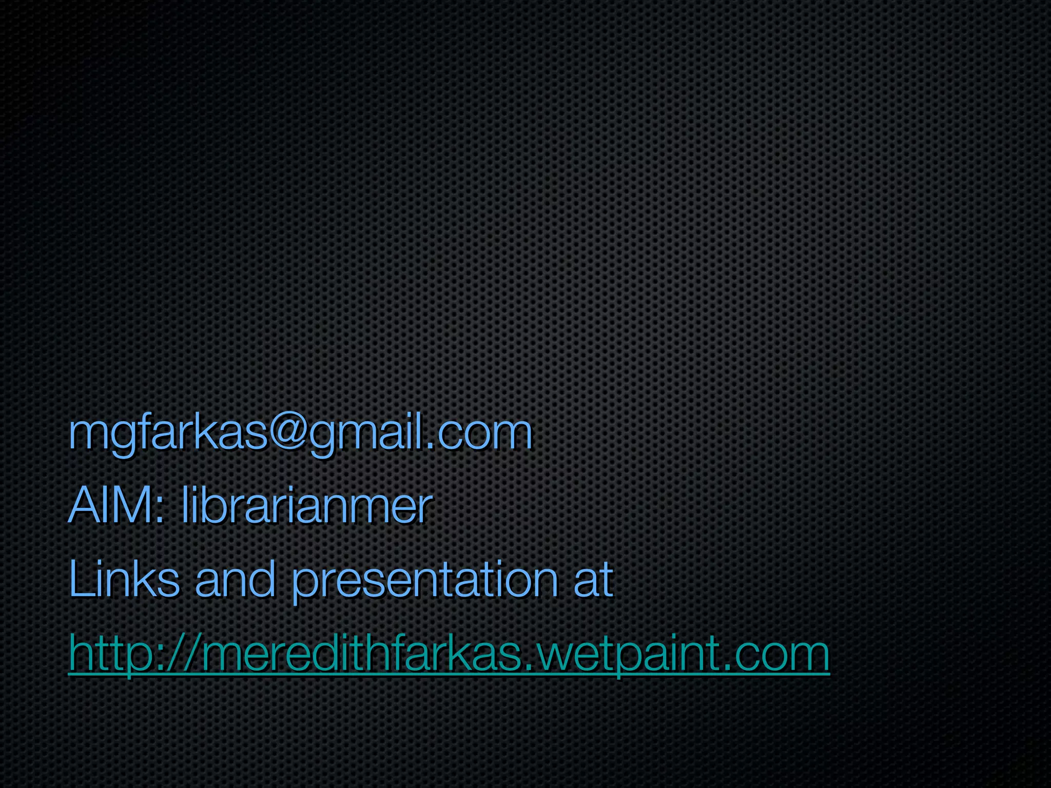 Thanks! [email_address] AIM: librarianmer Links and presentation at http://meredithfarkas.wetpaint.com   