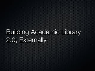 Building Academic Library 2.0, Externally 