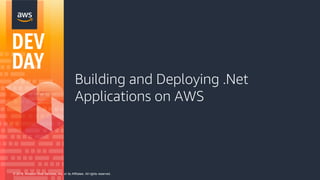 © 2018, Amazon Web Services, Inc. or its Affiliates. All rights reserved.
Building and Deploying .Net
Applications on AWS
 