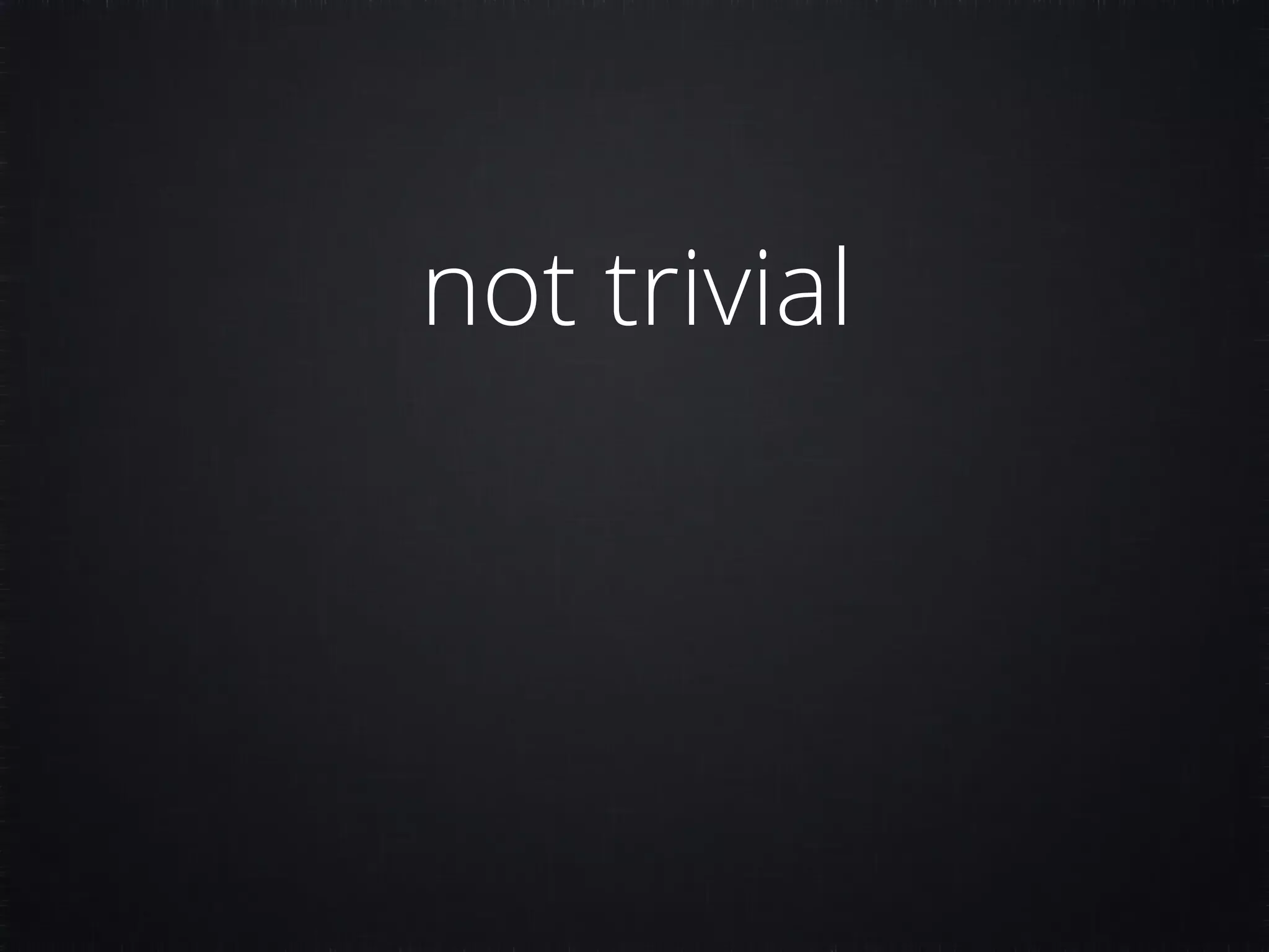 not trivial 