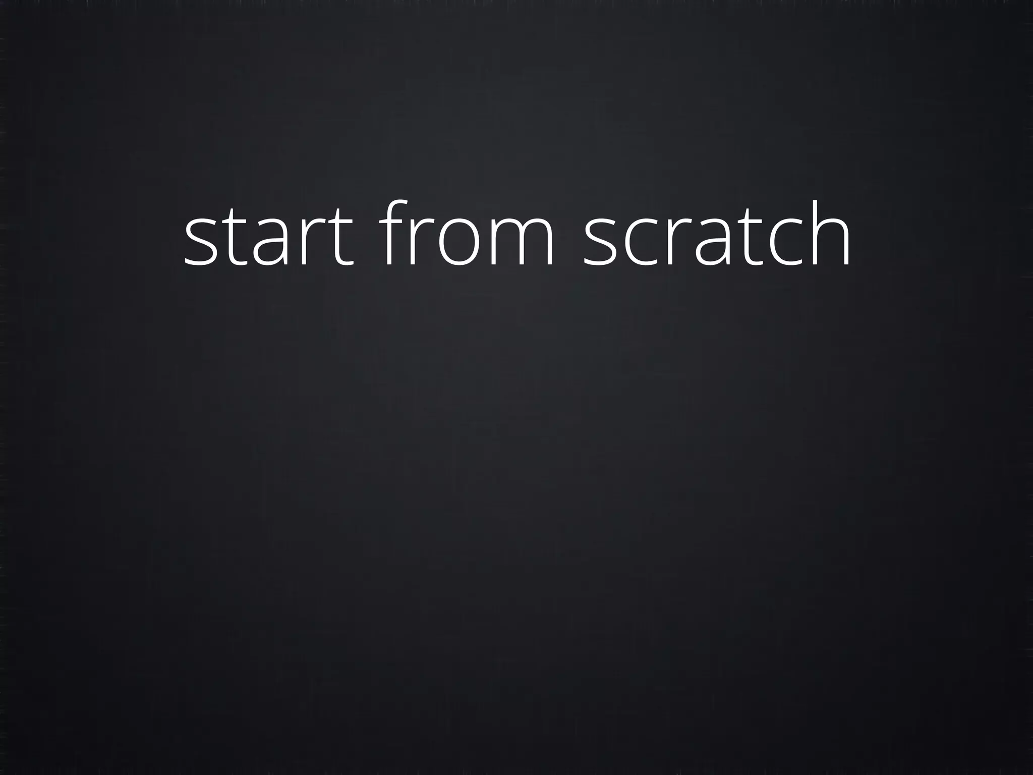 start from scratch 