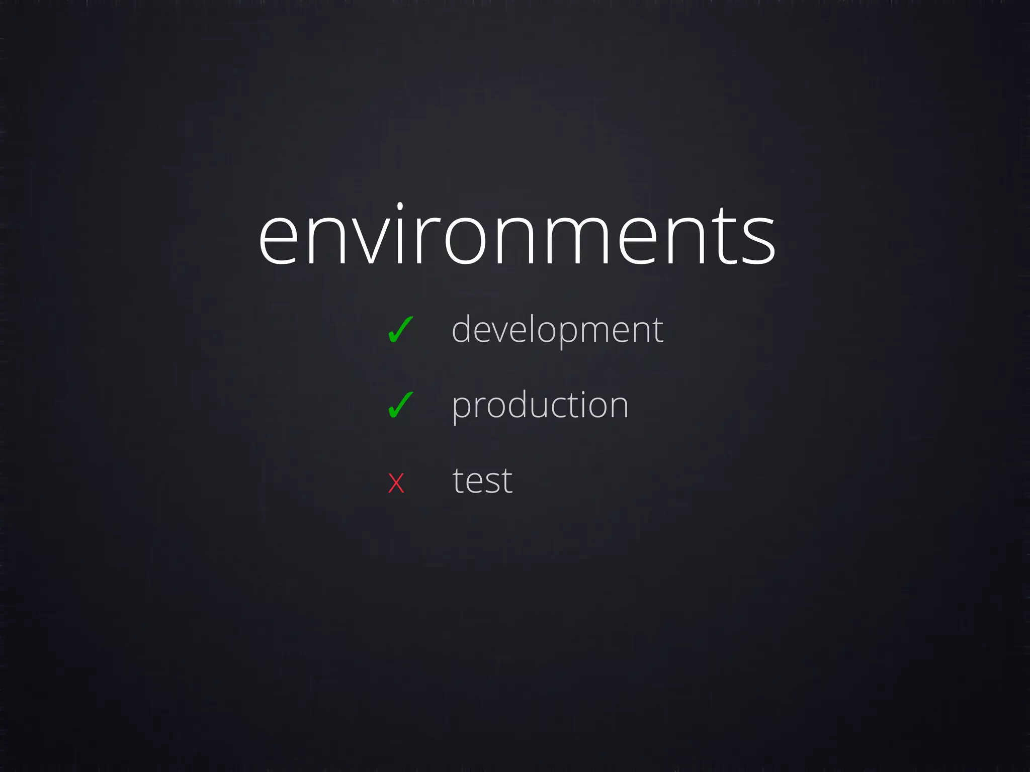 environments ✓ development ✓ production x test 