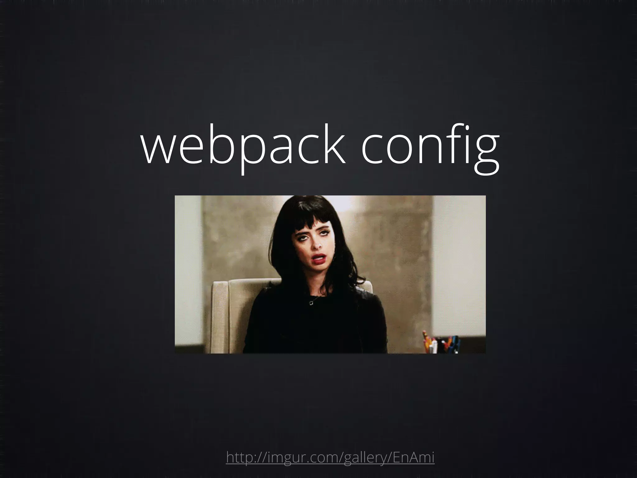 webpack conﬁg http://imgur.com/gallery/EnAmi 