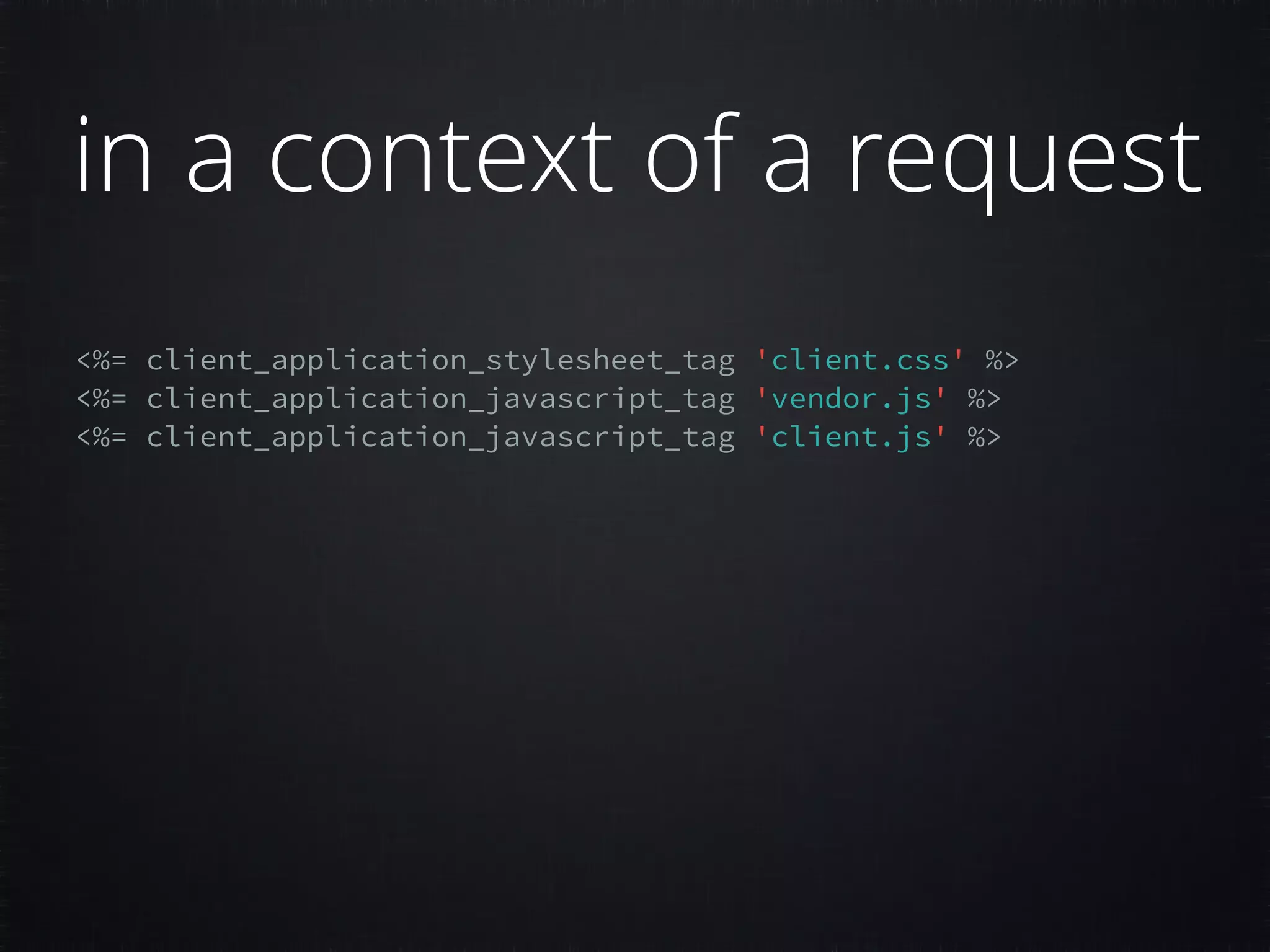 <%= client_application_stylesheet_tag 'client.css' %> <%= client_application_javascript_tag 'vendor.js' %>   <%= client_application_javascript_tag 'client.js' %>   in a context of a request 