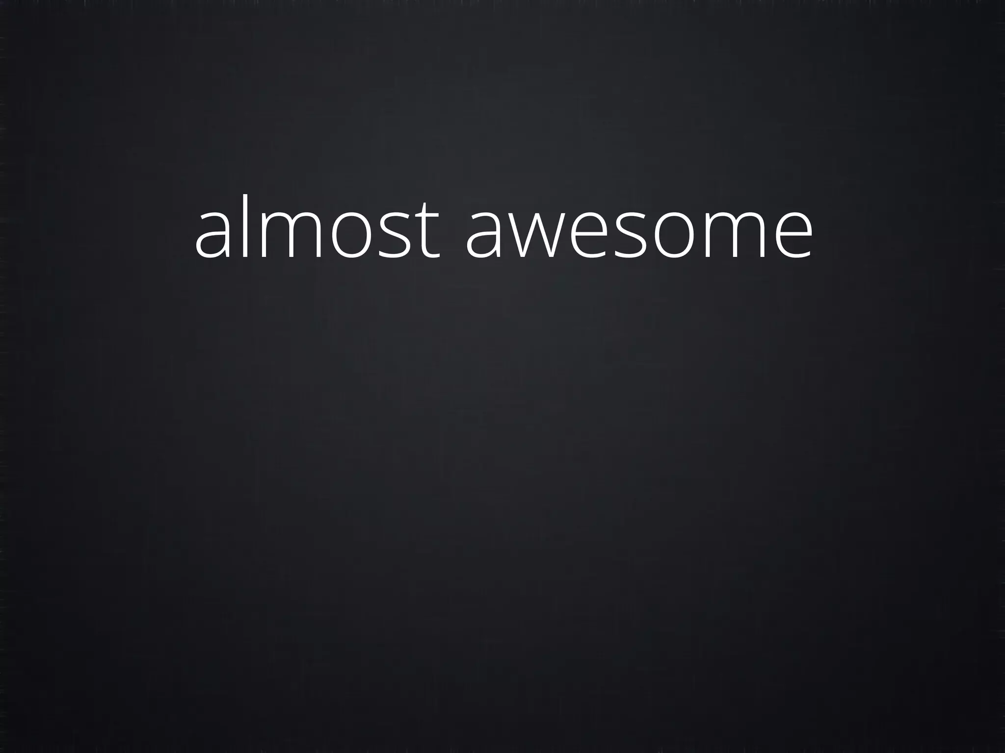 almost awesome 