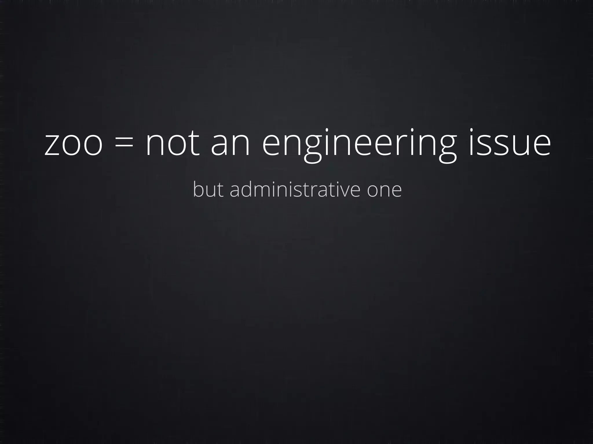 zoo = not an engineering issue but administrative one 