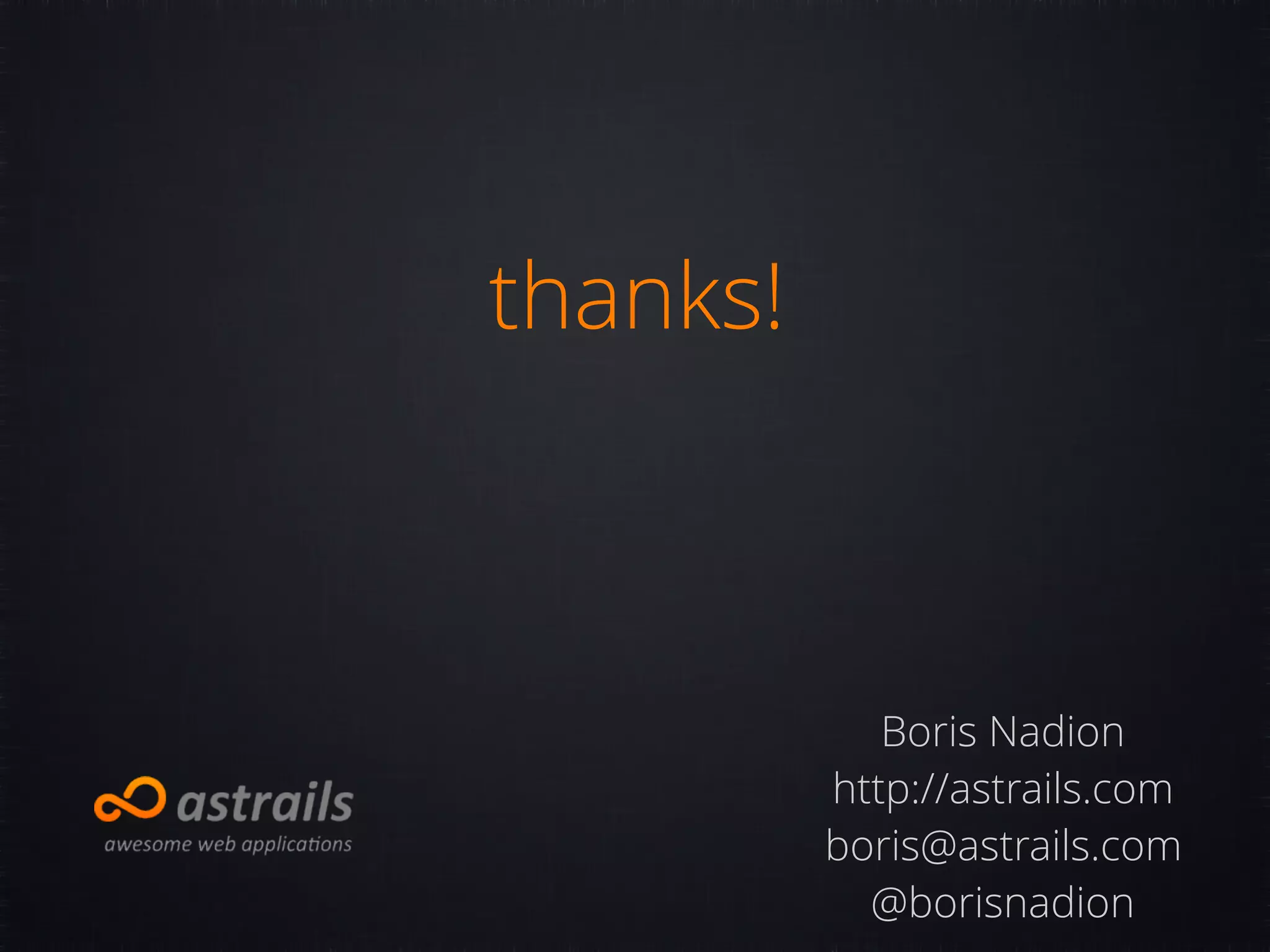 thanks! Boris Nadion http://astrails.com boris@astrails.com @borisnadion 