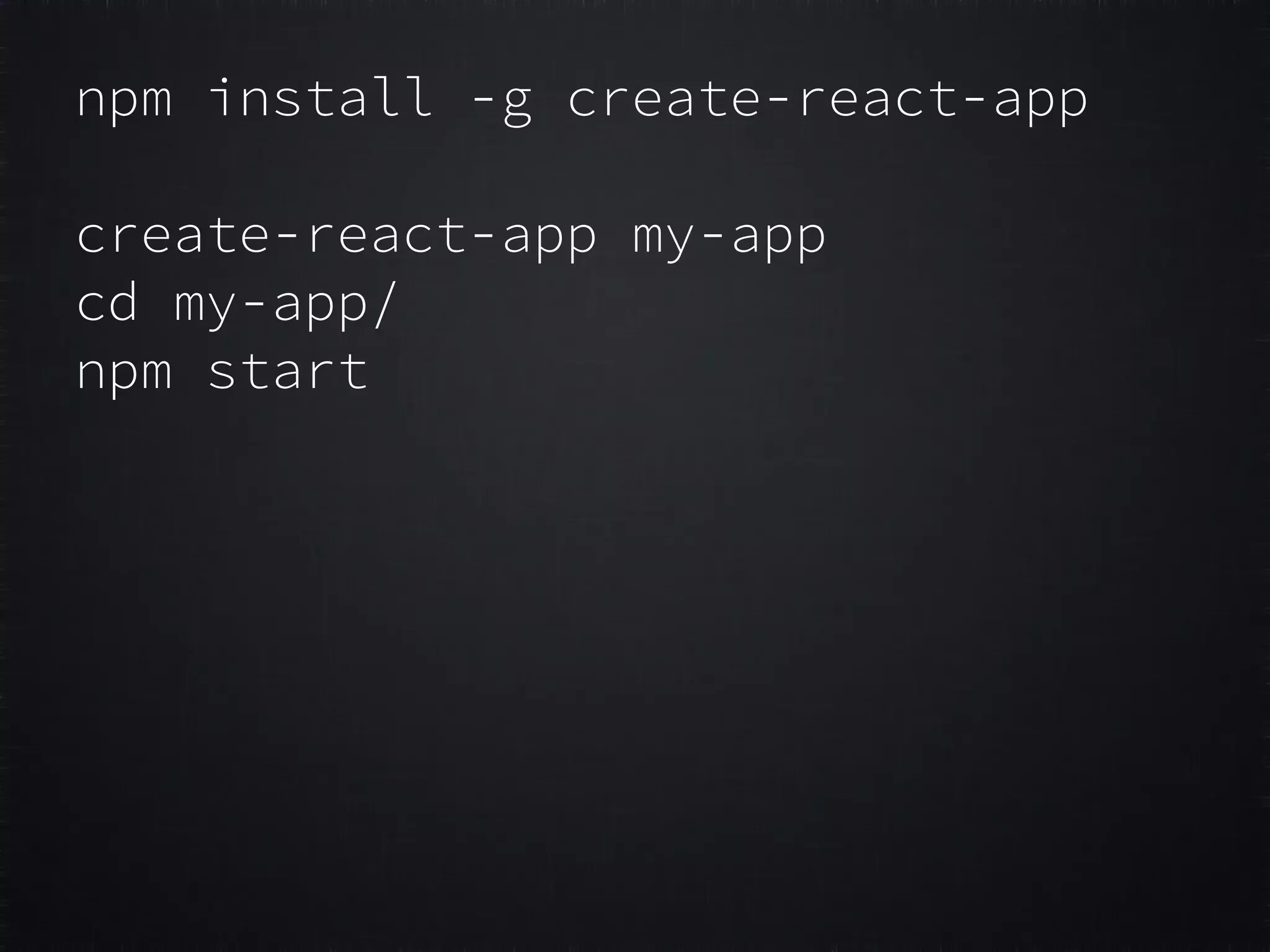 npm install -g create-react-app create-react-app my-app cd my-app/ npm start 