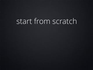 start from scratch
 