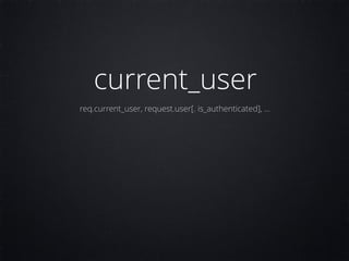 current_user
req.current_user, request.user[. is_authenticated], …
 