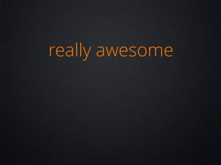 really awesome
 