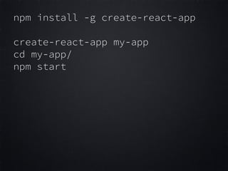 npm install -g create-react-app
create-react-app my-app
cd my-app/
npm start
 