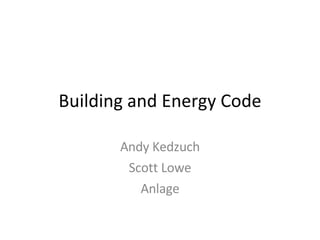 Building and Energy Code Andy Kedzuch Scott Lowe Anlage 