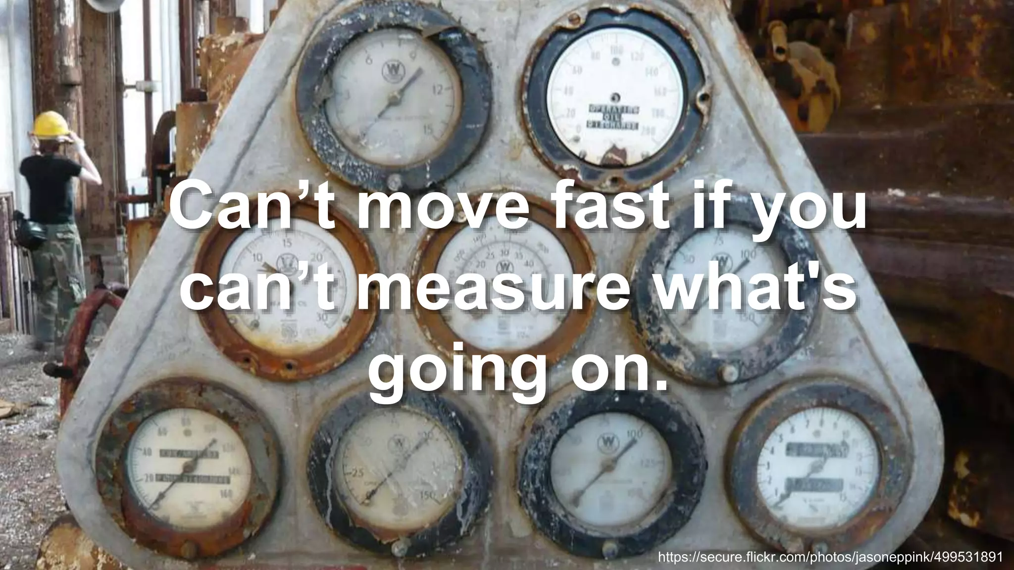 © 2018, Amazon Web Services, Inc. or its Affiliates. All rights reserved. https://secure.flickr.com/photos/jasoneppink/499531891 Can’t move fast if you can’t measure what's going on. 