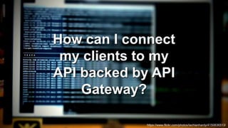 © 2018, Amazon Web Services, Inc. or its Affiliates. All rights reserved.
How can I connect
my clients to my
API backed by API
Gateway?
https://www.flickr.com/photos/lachlanhardy/4150836513/
 