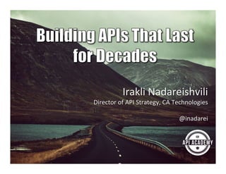 ! 
Irakli!Nadareishvili! 
Director!of!API!Strategy,!CA!Technologies! 
! 
@inadarei! 
 