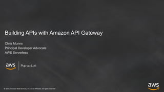 © 2019, Amazon Web Services, Inc. or its Affiliates. All rights reserved
Pop-up Loft
Building APIs with Amazon API Gateway
Chris Munns
Principal Developer Advocate
AWS Serverless
 