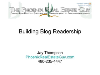 Building Blog Readership Jay Thompson PhoenixRealEstateGuy .com 480-235-4447 