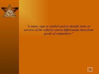 "a name, sign or symbol used to identify items or services of the seller(s) and to differentiate them from goods of competitors." 