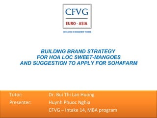 BUILDING BRAND STRATEGY  FOR HOA LOC SWEET-MANGOES AND SUGGESTION TO APPLY FOR SOHAFARM ,[object Object],[object Object],[object Object]