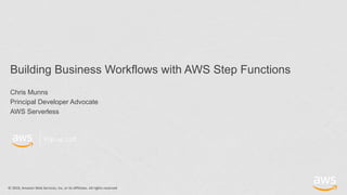© 2019, Amazon Web Services, Inc. or its Affiliates. All rights reserved
Pop-up Loft
Building Business Workflows with AWS Step Functions
Chris Munns
Principal Developer Advocate
AWS Serverless
 