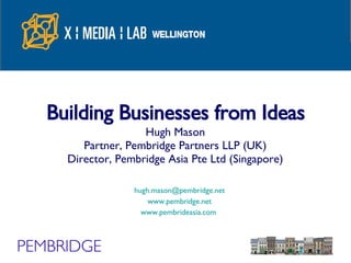 [email_address] www.pembridge.net www.pembrideasia.com   Hugh Mason Partner, Pembridge Partners LLP (UK) Director, Pembridge Asia Pte Ltd (Singapore) Building Businesses from Ideas   