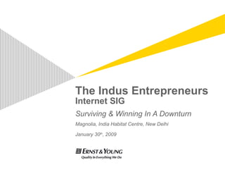 The Indus Entrepreneurs Internet SIG Surviving & Winning In A Downturn  Magnolia, India Habitat Centre, New Delhi January 30 th , 2009 