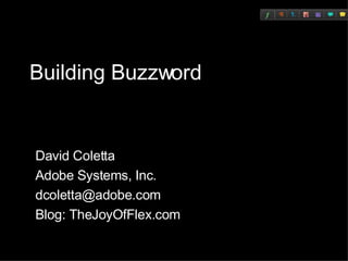 Building Buzzword David Coletta Adobe Systems, Inc. [email_address] Blog: TheJoyOfFlex.com 