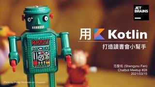 Kotlin
(Shengyou Fan)
Chatbot Meetup #28
2021/03/15
Photo by Phillip Glickman on Unsplash
 