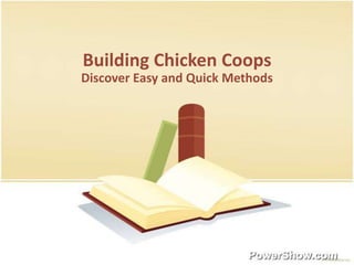 Building Chicken Coops
Discover Easy and Quick Methods
 