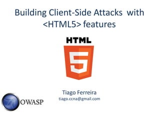 Building Client-Side Attacks with
       <HTML5> features




            Tiago Ferreira
           tiago.ccna@gmail.com
 