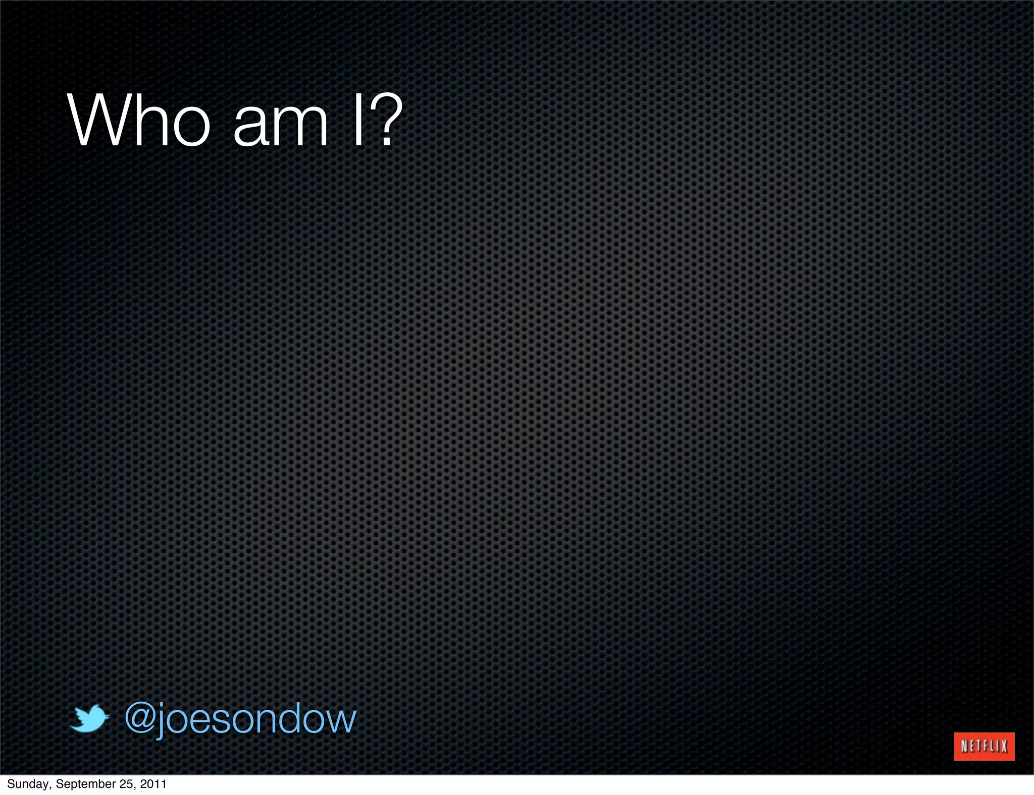 Who am I?




                  @joesondow
Sunday, September 25, 2011
 