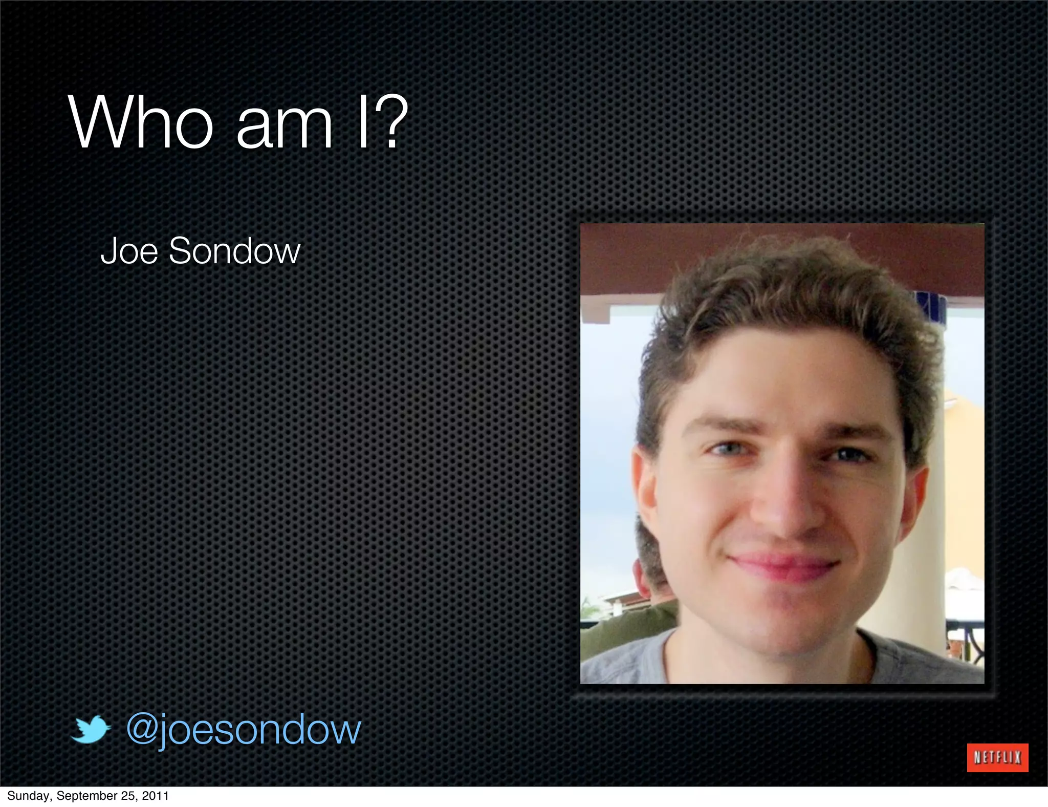 Who am I?
              Joe Sondow




                  @joesondow
Sunday, September 25, 2011
 