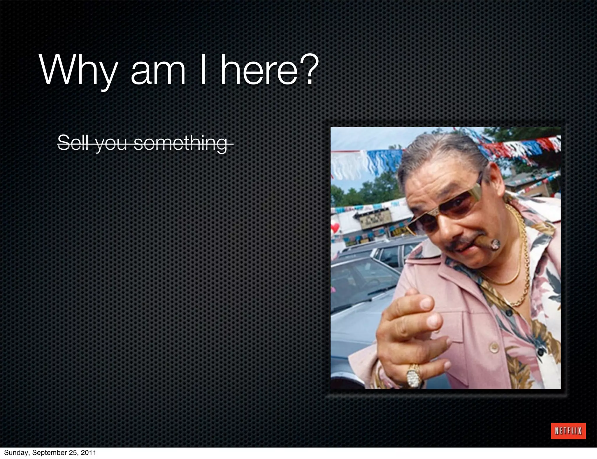 Why am I here?
              Sell you something




Sunday, September 25, 2011
 