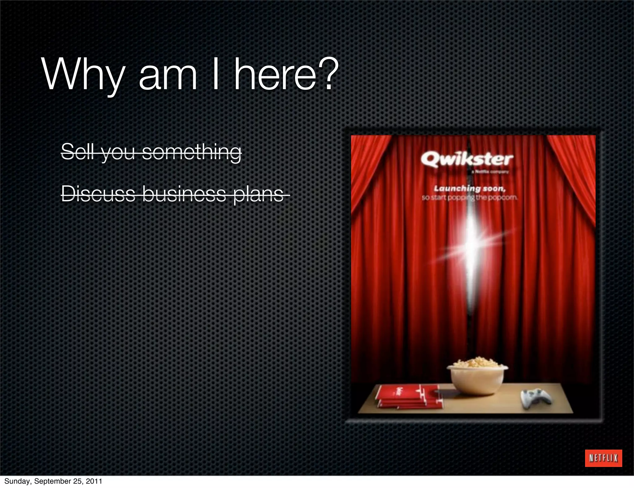 Why am I here?
              Sell you something
              Discuss business plans




Sunday, September 25, 2011
 