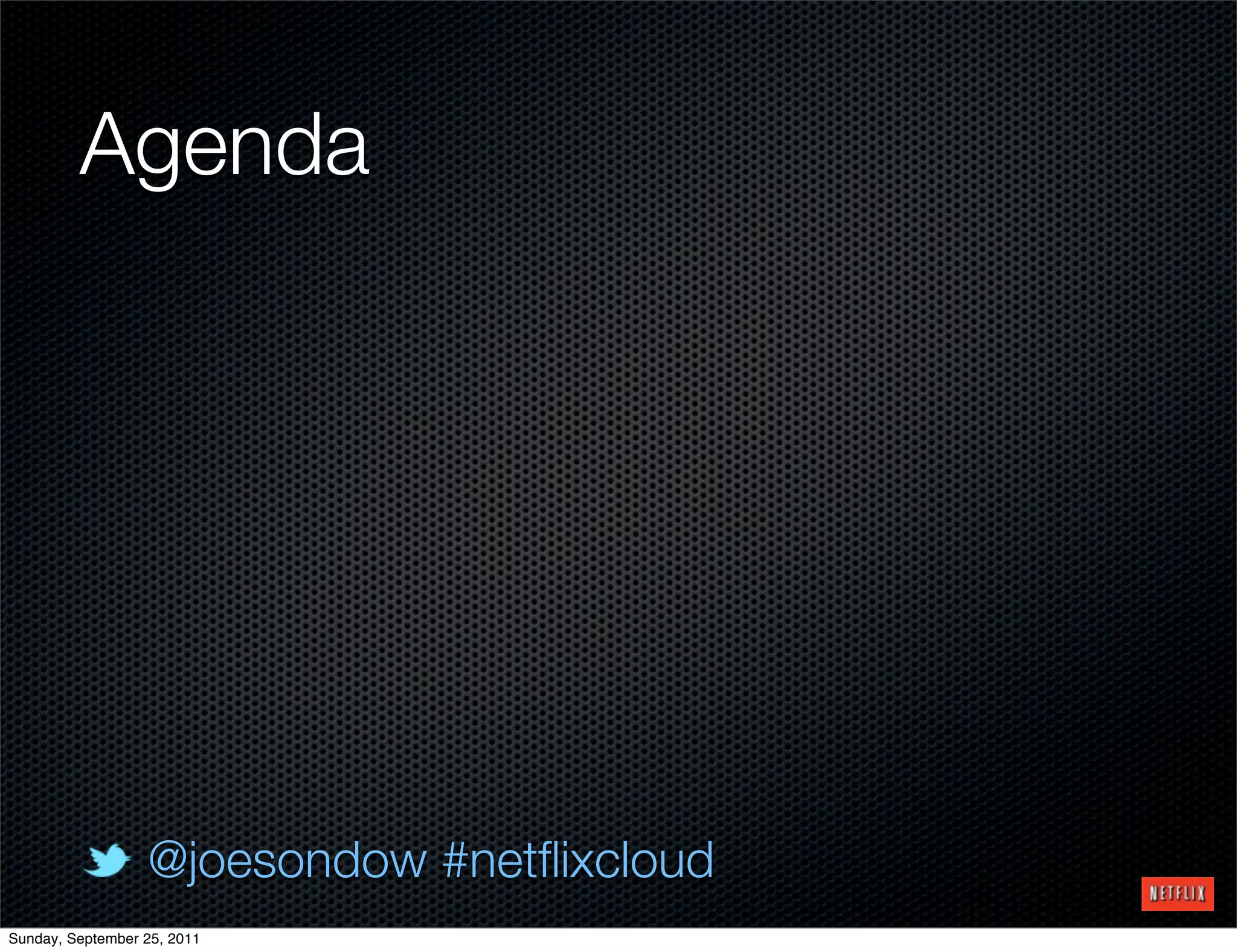 Agenda




                  @joesondow #netﬂixcloud
Sunday, September 25, 2011
 