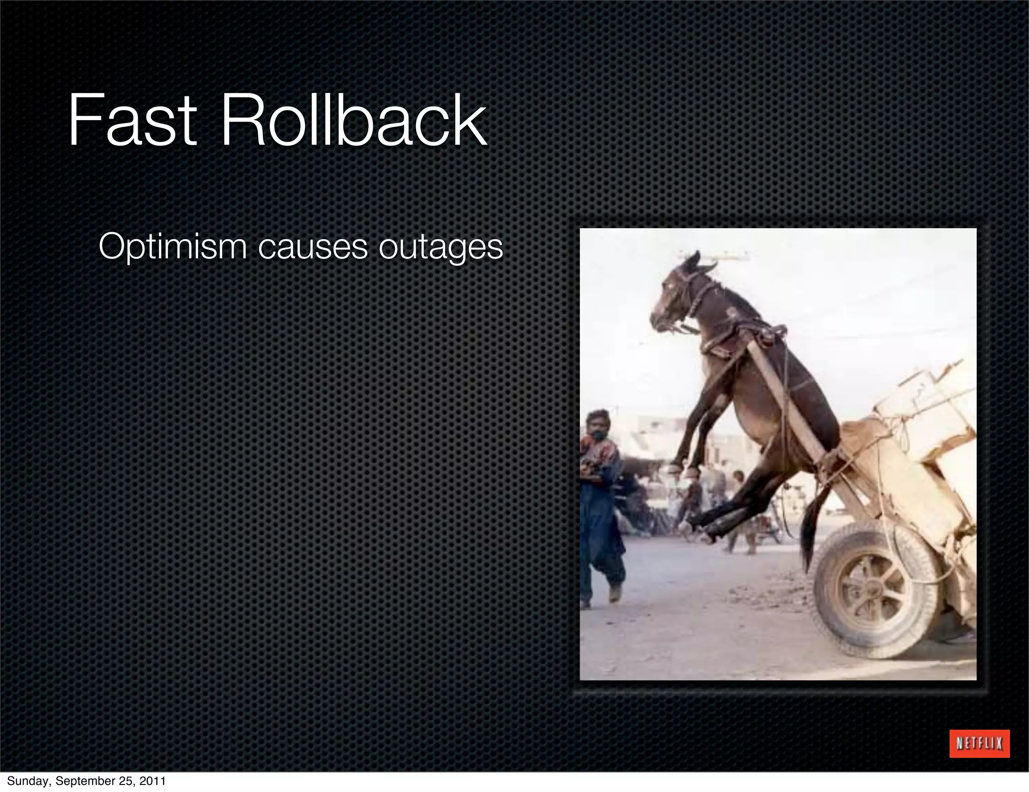 Fast Rollback
              Optimism causes outages




Sunday, September 25, 2011
 
